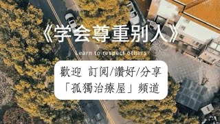 《學會尊重別人》孤獨治療屋 香港人 廣東話 深夜孤寂 情感 人生感悟 焦慮 [upl. by Lerraf]