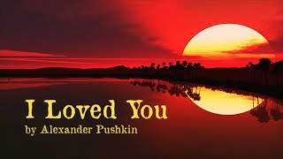 quotI Loved Youquot  Alexander Pushkin  Poetry Reading [upl. by Schinica122]