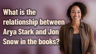 What is the relationship between Arya Stark and Jon Snow in the books [upl. by Irolam]