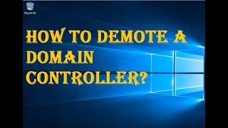 HOW TO DEMOTE A DOMAIN CONTROLLER [upl. by Wagshul]