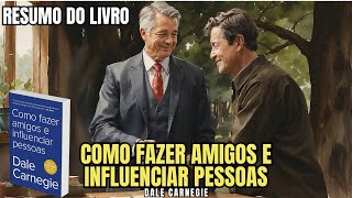 Como Fazer Amigos e Influenciar Pessoas  Dale Carnegie  Nova edição  RESUMIDA do Livro [upl. by Dave]