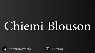 How To Pronounce Chiemi Blouson [upl. by Roseann658]