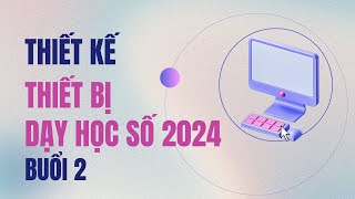 Thiết kế Thiết bị dạy học số năm 2024 buổi 2 [upl. by Brink]