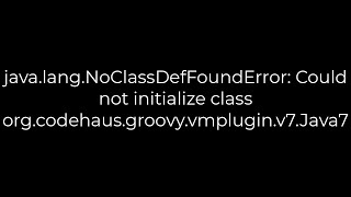 Java7 javalangNoClassDefFoundError Could not initialize class orgcodehausgroovyvmpluginv7 [upl. by Aduhey]