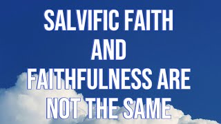 Salvific faith and faithfulness are not the same in the scripture [upl. by Auehsoj703]