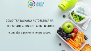 COMO TRABALHAR A AUTOESTIMA NA OBESIDADE e TRANST ALIMENTARES e engajar o paciente no processo [upl. by Shah]