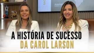 Ela construiu um império A História de Sucesso da Carol Larson nos Estados Unidos [upl. by Eadith286]