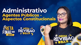 Direito Administrativo  Agentes Públicos Aspectos Constitucionais  Reta Final OAB [upl. by Aifas]