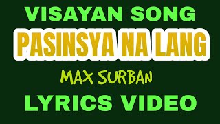 PASINSYA NA LANG  MAX SURBAN  LYRICS VIDEO  tataybembembheemzkheemixtv [upl. by Bullough239]