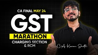 GST Marathon Lecture 1 Charging Section amp RCM by CA Karan Sheth  CA Final 2024 [upl. by Netsyrk962]