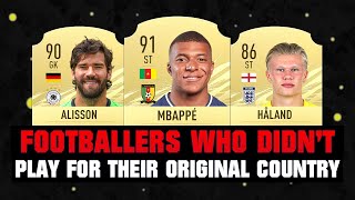 FOOTBALLERS WHO DIDNT PLAY FOR THEIR ORIGINAL COUNTRY ðŸ˜±ðŸ”¥ ft Mbappe Alisson Haaland etc [upl. by Noiramed600]