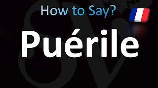 How to Pronounce Puerile Correctly French [upl. by Kanter]