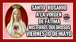 SANTO ROSARIO POR LA VIRGEN DE FÁTIMA MISTERIOS DOLOROSOS  VIERNES 10 DE MAYO DE 2024 [upl. by Laertnom]