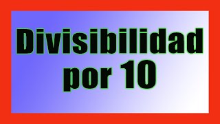 ✅👉 Criterio de Divisibilidad del 10 ✅ Criterios de Divisibilidad [upl. by Einahpet610]