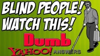 Dumb Yahoo Answers  BLIND PEOPLE WATCH THIS [upl. by Etteve265]