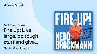 Fire Up Live large do tough stuff and give… by Nedd Brockmann · Audiobook preview [upl. by Tacklind]