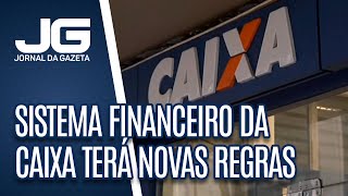 Sistema Financeiro da Caixa terá novas regras a partir de sextafeira [upl. by Jerroll]