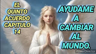 EL QUINTO ACUERDO CAP 14 quotPRÓLOGOquot FINAL AYÚDAME A CAMBIAR AL MUNDO MIGUEL RUIZ SABIDURÍATOLTECA [upl. by Odab]