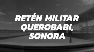 Retén Militar Querobabi Sonora [upl. by Jeunesse236]