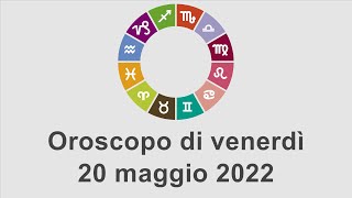 Oroscopo di venerdì 20 maggio 2022 [upl. by Margarethe]