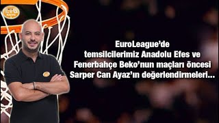 EuroLeaguede Temsilcilerimiz Anadolu Efes ve Fenerbahçe Bekoyu Sarper Can Ayaz Değerlendiriyor [upl. by Dewees]