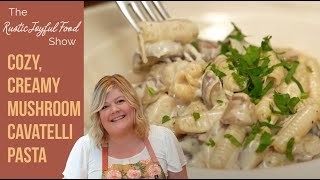 Cozy Creamy Mushroom Cavatelli Pasta  The RUSTIC JOYFUL FOOD Show [upl. by Sher]