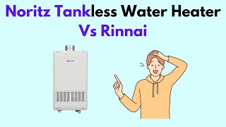 Noritz Tankless Water Heater Vs Rinnai [upl. by Ursula347]