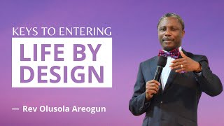 Keys To Entering Life By Design  Rev Olusola Areogun [upl. by Yenatirb470]