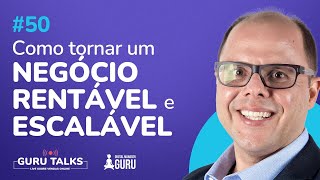 Como tornar um negócio rentável e escalável  Guru Talks 50 [upl. by Krueger69]