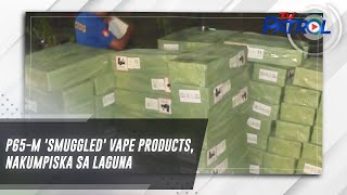 P65M smuggled vape products nakumpiska sa Laguna  TV Patrol [upl. by Erlene]