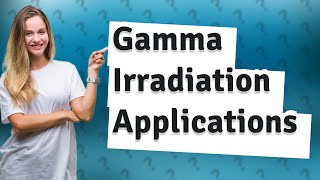 What are the applications of gamma irradiation [upl. by Bernadine]