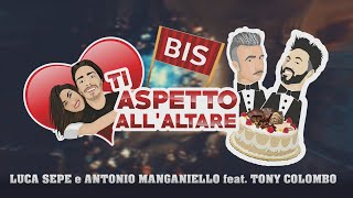 Luca Sepe e Antonio Manganiello Ft Tony Colombo  Ti Aspetto Allaltare Bis Parodia [upl. by Kellia]