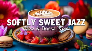 Softly Sweet Jazz ☕ Cafe Music with July Jazz amp Bossa Nova for Reduce Stress and Promote Relaxation [upl. by Oiramed]