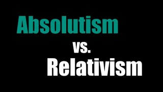 Absolutism vs Relativism [upl. by Culbert816]