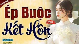 Truyện Ngắn Hay Nhất  ÉP BUỘC KẾT HÔN Full  Truyện Ngắn Xã Hội Làng Quê Hay [upl. by Elysha]