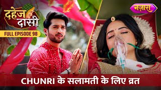 Jay Ne Kiya Chunri Ke Salamati Ke Liye Vrat  FULL EPISODE 98  Dahej Daasi  Nazara TV [upl. by Anniken]