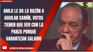 AMLO LE DA LA RAZÓN A AGUILAR CAMÍN VOTOS TIENEN QUE VER CON LA PANZA PORQUE GARANTIZAN SALARIO [upl. by Chantal]