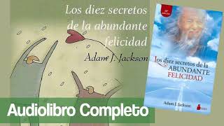 LOS 10 SECRETOS DE LA FELICIDAD ABUNDANTE  Adam J Jackson audiolibro completo [upl. by Short]