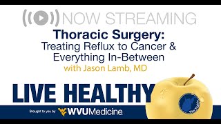 Ep 10 Live Healthy WV  Thoracic Surgery Treating Reflux to Cancer amp Everything InBetween [upl. by Nnek949]