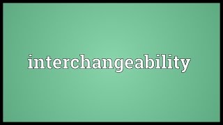 Interchangeability Meaning [upl. by Zorana]