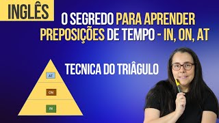 INGLÊS  O SEGREDO para aprender PREPOSIÇÕES DE TEMPO  IN ON AT  técnica do triângulo [upl. by Ekram]