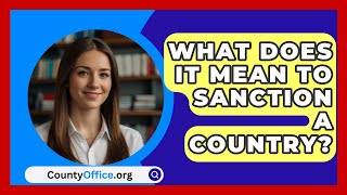 What Does It Mean To Sanction A Country  CountyOfficeorg [upl. by Adnilra]