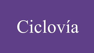 How To Pronounce Ciclovía Bikeway Correctly in Spanish [upl. by Hamilah699]