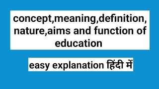 conceptmeaningdefinitionnatureaims and function of education easy explanation in hindi [upl. by Ahsitra]