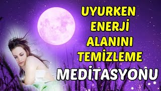 UYURKEN Enerji Alanını TEMİZLEME MEDİTASYONU [upl. by Maurise]