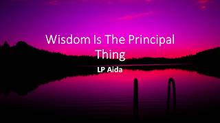 Wisdom Is The Principal Thing  LP AIDA LYRICS [upl. by Hooper791]