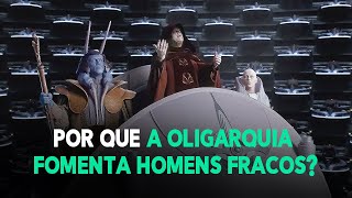 Por que a oligarquia fomenta homens fracos [upl. by Cuthbert]