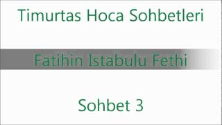 Timurtaş Hoca  Sohbet 3  Fatihin Istanbulu Fethi [upl. by Ifok147]