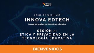 Serie de Webinars Innova EdTech  Sesión 5 quotÉtica y Privacidad en la Tecnología Educativaquot [upl. by Bronson]