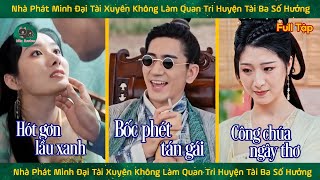 Nhà Phát Minh Đại Tài Xuyên Không Làm Tri Huyện Tài Ba Số Hưởng Tam Thê Tứ Thiếp [upl. by Aliuqahs52]